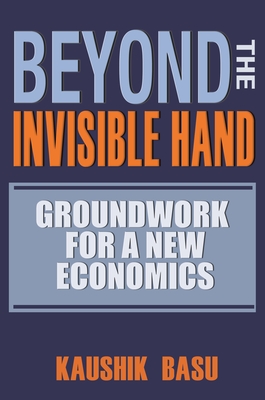 Beyond the Invisible Hand: Groundwork for a New Economics - Basu, Kaushik