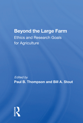 Beyond the Large Farm: Ethics and Research Goals for Agriculture - Thompson, Paul B (Editor)