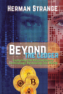 Beyond the Ledger-Exploring the Revolutionary Technology Reshaping Our World: Understanding the Power and Potential of Blockchain for Industries and Society