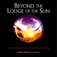 Beyond the Lodge of the Sun: Inner Mysteries of the Native American Way