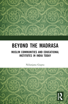 Beyond the Madrasa: Muslim Communities and Educational Institutes in India Today - Gupta, Nilanjana
