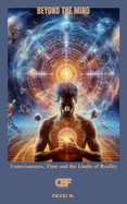 Beyond the Mind: Consciousness, Time and the Limits of Reality