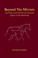 Beyond the Mirrors: The Study of the Mental and Spiritual Aspects of Horsemanship - Hassler-Scoop, Jill K, and Bartholomew, Jane (Editor)