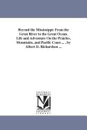 Beyond the Mississippi: From the Great River to the Great Ocean. Life and Adventure on the Prairies, Mountains, and Pacific Coast ... . by Alb