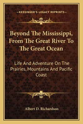 Beyond The Mississippi, From The Great River To The Great Ocean: Life And Adventure On The Prairies, Mountains And Pacific Coast - Richardson, Albert D