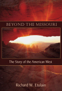 Beyond the Missouri: The Story of the American West - Etulain, Richard W