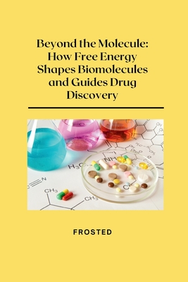 Beyond the Molecule: How Free Energy Shapes Biomolecules and Guides Drug Discovery - Matt
