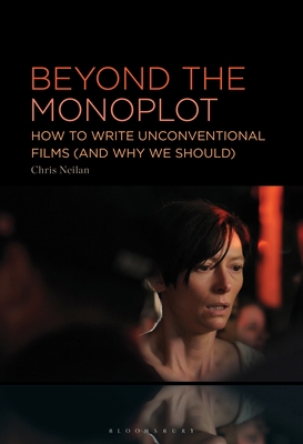 Beyond the Monoplot: How to Write Unconventional Films (and Why We Should) - Neilan, Chris