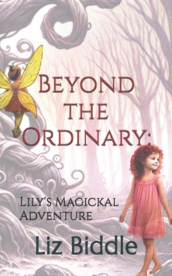 Beyond the Ordinary: Lily's Magickal Adventure - Biddle, Liz