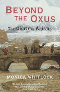 Beyond the Oxus: The Central Asians - Whitlock, Monica