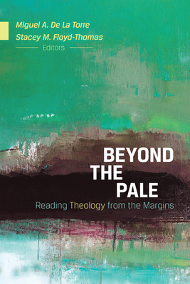 Beyond the Pale: Reading Theology from the Margins - de la Torre, Miguel A (Editor), and Floyd-Thomas, Stacey M (Editor)
