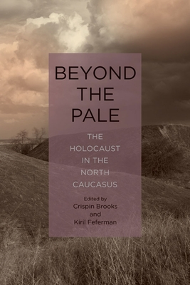 Beyond the Pale: The Holocaust in the North Caucasus - Brooks, Crispin (Contributions by), and Feferman, Kiril (Contributions by), and Derluguian, Georgi (Contributions by)