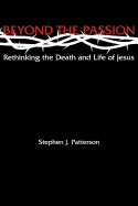 Beyond the Passion: rethinking the death and life of Jesus