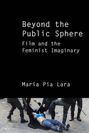 Beyond the Public Sphere: Film and the Feminist Imaginary