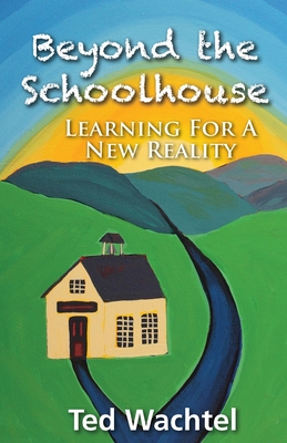 Beyond The Schoolhouse: Learning For A New Reality - Wachtel, Ted