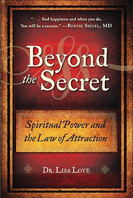 Beyond the Secret: Spiritual Power and the Law of Attraction - Love, Lisa