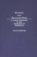 Beyond the Secular Mind: A Judaic Response to the Problems of Modernity