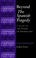 Beyond the Spanish Tragedy: A Study of the Works of Thomas Kyd