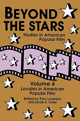 Beyond the Stars 4: Locales in American Popular Film - Loukides, Paul (Editor)