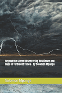 Beyond the Storm: Discovering Resilience and Hope in Turbulent Times - By Solomon Mpanga