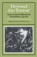 Beyond the Terror: Essays in French Regional and Social History 1794-1815 - Lewis, Gwynne (Editor), and Lucas, Colin (Editor)