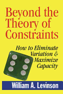 Beyond the Theory of Constraints: How to Eliminate Variation & Maximize Capacity