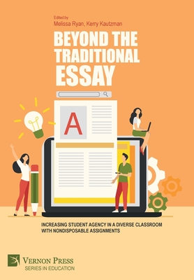 Beyond the Traditional Essay: Increasing Student Agency in a Diverse Classroom with Nondisposable Assignments - Ryan, Melissa (Editor), and Kautzman, Kerry (Editor)