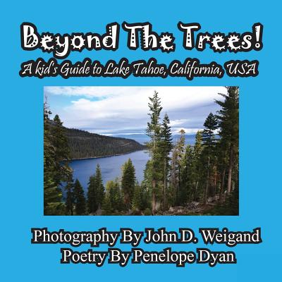 Beyond the Trees! a Kid's Guide to Lake Tahoe, USA - Weigand, John D (Photographer), and Dyan, Penelope