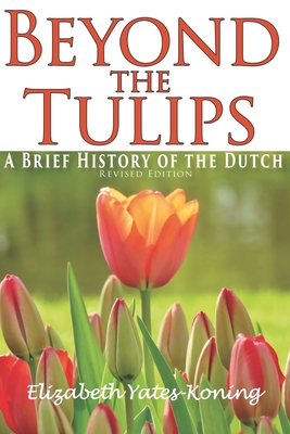 Beyond the Tulips. A Brief History of the Dutch - Yates-Koning, Elizabeth