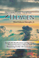 Beyond the Veil to Heaven: Inexplicable Manifestations and Signs from a Woman's Transition to Heaven while Maintaining Earthly Life Connections