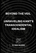 Beyond the Veil: Unraveling Kant's Transcendental Idealism