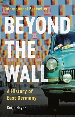 Beyond the Wall: A History of East Germany - Hoyer, Katja