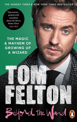 Beyond the Wand: The Magic and Mayhem of Growing Up a Wizard - Felton, Tom