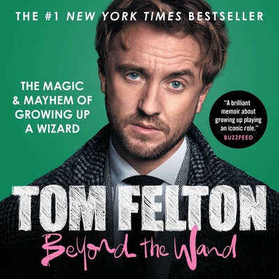 Beyond the Wand: The Magic and Mayhem of Growing Up a Wizard - Felton, Tom