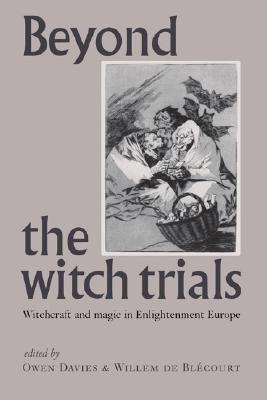 Beyond the Witch Trials: Witchcraft and Magic in Enlightenment Europe - Davies, Owen (Editor), and de Blecourt, Willem (Editor)