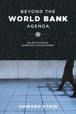 Beyond the World Bank Agenda: An Institutional Approach to Development - Stein, Howard