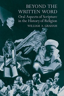 Beyond the Written Word: Oral Aspects of Scripture in the History of Religion - Graham, William a