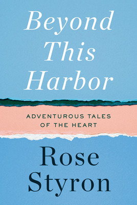 Beyond This Harbor: Adventurous Tales of the Heart - Styron, Rose