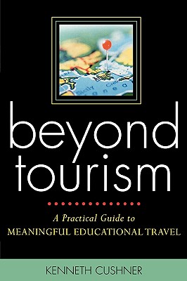 Beyond Tourism: A Practical Guide to Meaningful Educational Travel - Cushner, Kenneth, Dr.