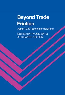 Beyond Trade Friction: Japan-Us Economic Relations - Nelson, Julianne (Editor), and Sato, Ryuzo (Editor)