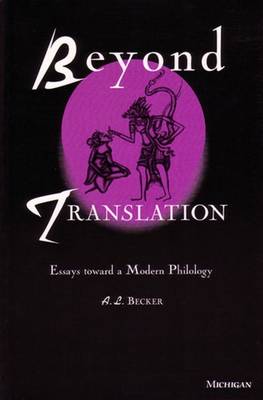 Beyond Translation: Essays Toward a Modern Philology - Becker, Alton L