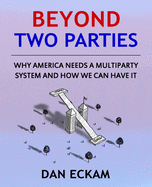Beyond Two Parties: Why America Needs a Multiparty System and How We Can Have It