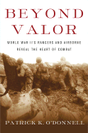 Beyond Valor: World War II's Ranger and Airborne Veterans Reveal the Heart of Combat - O'Donnell, Patrick K