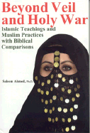 Beyond Veil Holy War: Islamic Teachings and Muslim Practices with Biblical Comparisons - Ahmed, Saleem