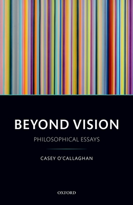 Beyond Vision: Philosophical Essays - O'Callaghan, Casey