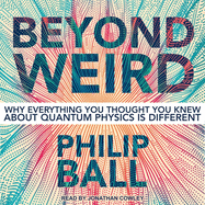 Beyond Weird: Why Everything You Thought You Knew about Quantum Physics Is Different