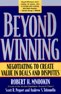 Beyond Winning: Negotiating to Create Value in Deals and Disputes - Mnookin, Robert H, and Peppet, Scott R, and Tulumello, Andrew S