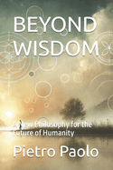 Beyond Wisdom: A New Philosophy for the Future of Humanity