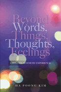 Beyond Words, Things, Thoughts, Feelings: Essays on Aesthetic Experience