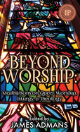 Beyond Worship: Meditations on Queer Worship, Liturgy, & Theology